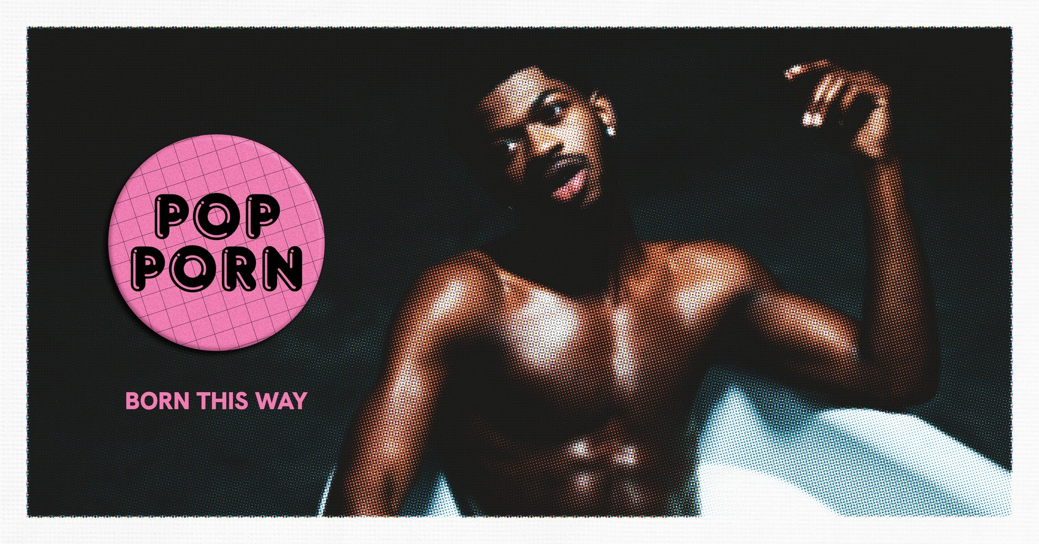 POP PORN #11 "BORN THIS WAY"
